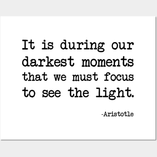 Aristotle - It is during our darkest moments that we must focus to see the light Posters and Art